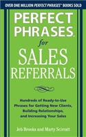 Perfect Phrases for Sales Referrals: Hundreds of Ready-to-Use Phrases for Getting New Clients, Building Relationships, and Increasing Your Sales