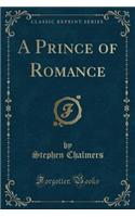 A Prince of Romance (Classic Reprint)