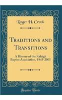 Traditions and Transitions: A History of the Raleigh Baptist Association, 1943-2005 (Classic Reprint)