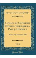 Catalog of Copyright Entries, Third Series, Part 5, Number 2, Vol. 12: Music; July-December 1958 (Classic Reprint)