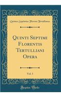 Quinti Septimi Florentis Tertulliani Opera, Vol. 3 (Classic Reprint)