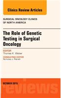 Role of Genetic Testing in Surgical Oncology, an Issue of Surgical Oncology Clinics of North America