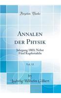 Annalen Der Physik, Vol. 13: Jahrgang 1803; Nebst Fï¿½nf Kupfertafeln (Classic Reprint): Jahrgang 1803; Nebst Fï¿½nf Kupfertafeln (Classic Reprint)