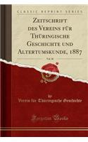 Zeitschrift Des Vereins Für Thüringische Geschichte Und Altertumskunde, 1887, Vol. 30 (Classic Reprint)