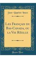 Les Franï¿½ais Du Bas-Canada, Ou La Vie Rï¿½elle (Classic Reprint)