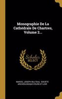 Monographie De La Cathédrale De Chartres, Volume 2...