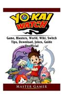 Yokai Watch Game, Blasters, World, Wiki, Switch, Tips, Download, Jokes, Guide Unofficial