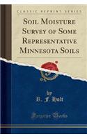 Soil Moisture Survey of Some Representative Minnesota Soils (Classic Reprint)