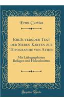 Erlï¿½uternder Text Der Sieben Karten Zur Topographie Von Athen: Mit Lithographirten Beilagen Und Holzschnitten (Classic Reprint)