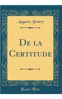 de la Certitude (Classic Reprint)