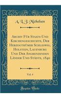 Archiv Für Staats-Und Kirchengeschichte, Der Herzogthümer Schleswig, Holstein, Lauenburg Und Der Angrenzenden Länder Und Städte, 1840, Vol. 4 (Classic Reprint)