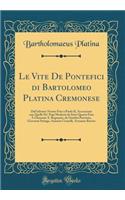 Le Vite de Pontefici Di Bartolomeo Platina Cremonese: Dal Salvator Nostro Fino a Paolo II, Accresciute Con Quelle De' Papi Moderni Da Sisto Quarto Fino Ã? Clemente X. Regnante, Da Onofrio Panvinio, Giovanni Stringa, Antonio Cicarelli, Avraamo Bzovi: Dal Salvator Nostro Fino a Paolo II, Accresciute Con Quelle De' Papi Moderni Da Sisto Quarto Fino Ã? Clemente X. Regnante, Da Onofrio Panvinio, Giov