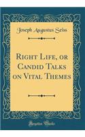 Right Life, or Candid Talks on Vital Themes (Classic Reprint)
