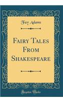 Fairy Tales From Shakespeare (Classic Reprint)
