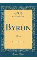 Byron: A Poem (Classic Reprint)