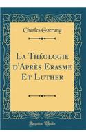La Thï¿½ologie d'Aprï¿½s Erasme Et Luther (Classic Reprint)