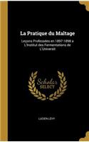 La Pratique du Maltage: Leçons Professées en 1897-1898 a L'Institut des Fermentations de L'Universit