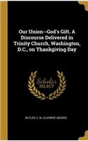 Our Union--God's Gift. A Discourse Delivered in Trinity Church, Washington, D.C., on Thankgiving Day