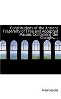 Constitutions of the Antient Fraternity of Free and Accepted Masons Containing the Charges...