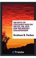 THE BOYS OF COLUMBIA HIGH ON THE ICE, OR