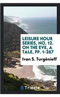 Leisure Hour Series, No. 12. on the Eve, a Tale, Pp. 1-267