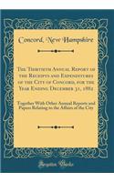 The Thirtieth Annual Report of the Receipts and Expenditures of the City of Concord, for the Year Ending December 31, 1882: Together with Other Annual Reports and Papers Relating to the Affairs of the City (Classic Reprint): Together with Other Annual Reports and Papers Relating to the Affairs of the City (Classic Reprint)