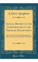 Annual Report of the Comptroller of the Treasury Department: For the Fiscal Year Ended September 30, 1891, to the General Assembly of Maryland (Classic Reprint)