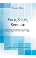 Volk, Staat, Sprache: Rede Zur Feier Des Geburtstages Seiner Majestï¿½t Des Kaisers Und Kï¿½nigs Gehalten in Der Aula Der Kï¿½niglichen Friedrich-Wilhelms-Universitï¿½t Am 27. Januar 1898 (Classic Reprint): Rede Zur Feier Des Geburtstages Seiner Majestï¿½t Des Kaisers Und Kï¿½nigs Gehalten in Der Aula Der Kï¿½niglichen Friedrich-Wilhelms-Universitï¿½t A