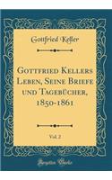Gottfried Kellers Leben, Seine Briefe und Tagebücher, 1850-1861, Vol. 2 (Classic Reprint)