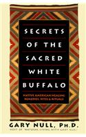 Secrets of the Sacred White Buffalo: Native American Healing Remedies, Rites and Rituals