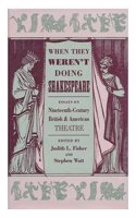 When They Weren't Doing Shakespeare: Essays on Nineteenth-century British and American Theatre
