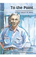 To the Point: A Story about E. B. White