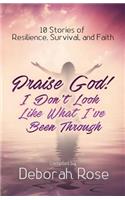 Praise God! I Don't Look Like What I've Been Through