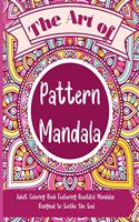 The Art of Pattern Mandala: Beautiful Adult Coloring Book Featuring Beautiful Mandalas Designed to Soothe the Soul