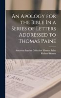 Apology for the Bible In a Series of Letters Addressed to Thomas Paine