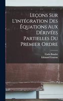 Leçons Sur L'intégration Des Équations Aux Dérivées Partielles Du Premier Ordre