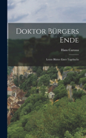 Doktor Bürgers Ende; letzte Blätter eines Tagebuchs