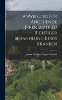 Anweisung für angehende Irrenärzte zu richtiger Behandlung ihrer Kranken