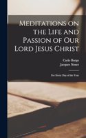 Meditations on the Life and Passion of Our Lord Jesus Christ: For Every day of the Year