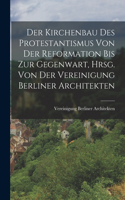 Kirchenbau des Protestantismus von der Reformation bis zur Gegenwart, hrsg. von der Vereinigung Berliner Architekten