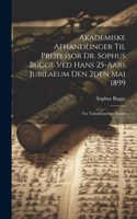 Akademiske Afhandlinger Til Professor Dr. Sophus Bugge Ved Hans 25-aars Jubilaeum Den 2den Mai 1899