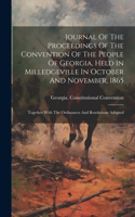 Journal Of The Proceedings Of The Convention Of The People Of Georgia, Held In Milledgeville In October And November, 1865