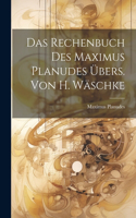 Rechenbuch Des Maximus Planudes Übers. Von H. Wäschke