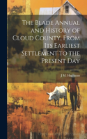 The Blade Annual and History of Cloud County, From its Earliest Settlement to the Present Day