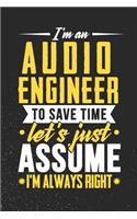 I'm An Audio Engineer To Save Time Let's Just Assume I'm Always Right