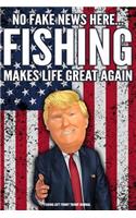 Fishing Gift Funny Trump Journal No Fake News Here... Fishing Makes Life Great Again: Humorous Pro Trump Gag Gift Fisherman Gift Better Than A Card 120 Pg Notebook 6x9