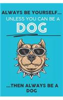 Always Be Your Self Unless You Can Be A Dog Then Always Be A Dog