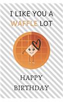 I Like You A Waffle Lot Happy Birthday