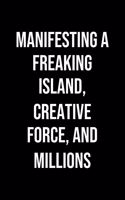 Manifesting A Freaking Island Creative Force And Millions: A soft cover blank lined journal to jot down ideas, memories, goals, and anything else that comes to mind.