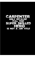 Carpenter only because full time super skilled hero is not a job title: Notebook - Journal - Diary - 110 Lined pages